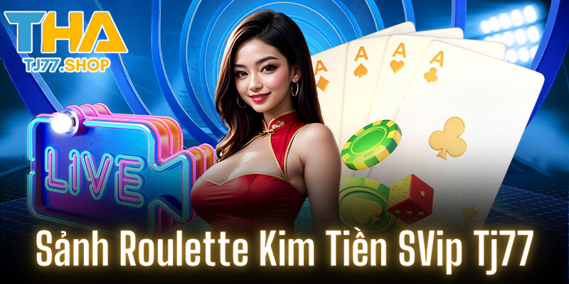 Khám phá sảnh Roulette SVip Tj77